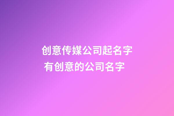 创意传媒公司起名字 有创意的公司名字-第1张-公司起名-玄机派